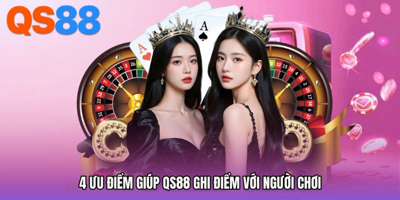 4 ưu điểm giúp QS88 ghi điểm với người chơi