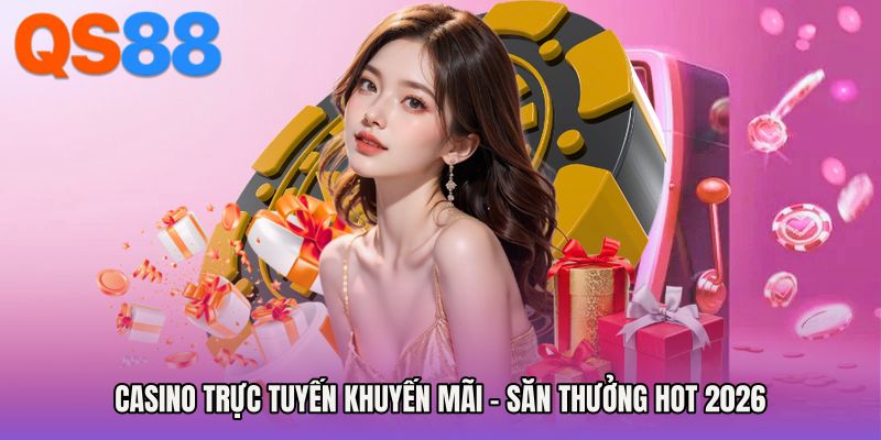 Casino Trực Tuyến Khuyến Mãi - Săn Thưởng Hot 2026