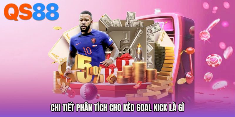 Chi tiết phân tích cho Kèo goal kick là gì