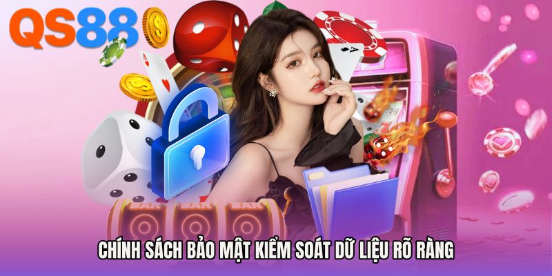 Chính sách bảo mật kiểm soát dữ liệu rõ ràng