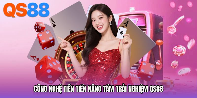 Công nghệ tiên tiến nâng tầm trải nghiệm QS88