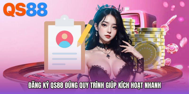 Đăng ký QS88 đúng quy trình giúp kích hoạt nhanh