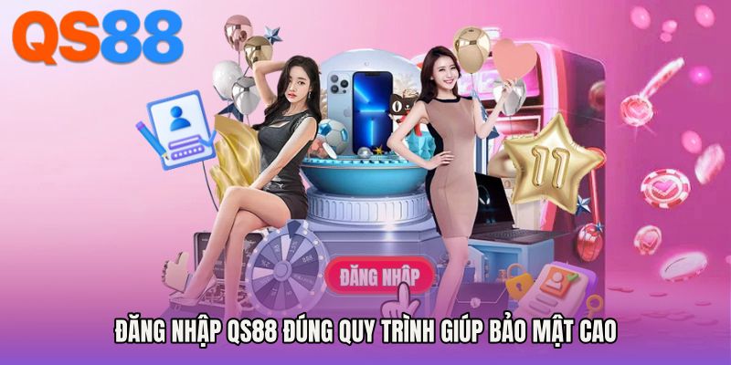 Đăng nhập QS88 đúng quy trình giúp bảo mật cao