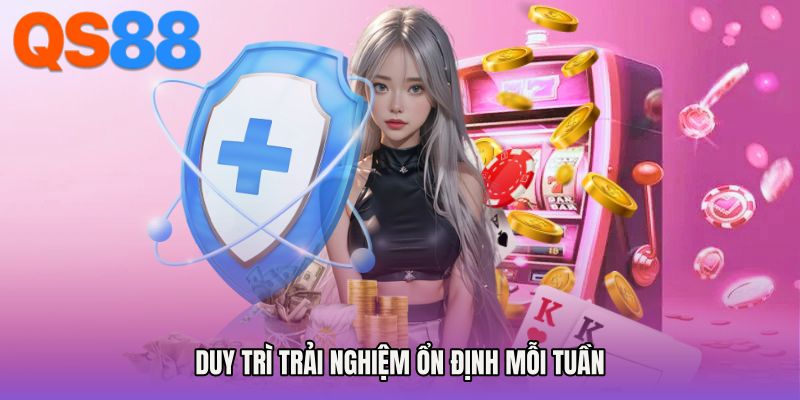 Duy trì trải nghiệm ổn định mỗi tuần
