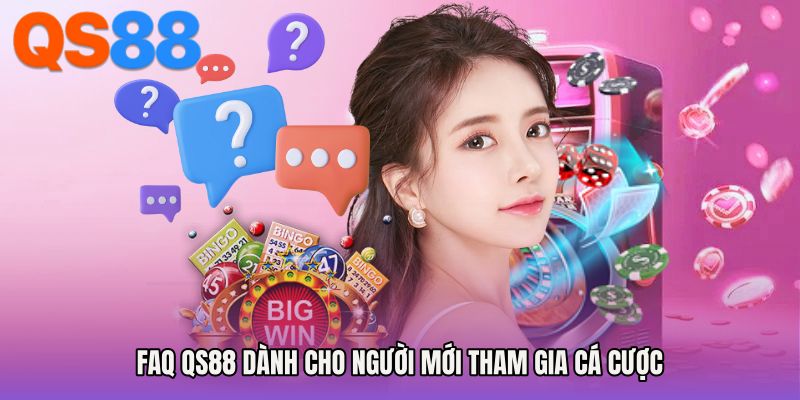 FAQ QS88 dành cho người mới tham gia cá cược