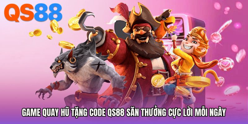 Game Quay Hũ Tặng Code QS88 Săn Thưởng Cực Lời Mỗi Ngày