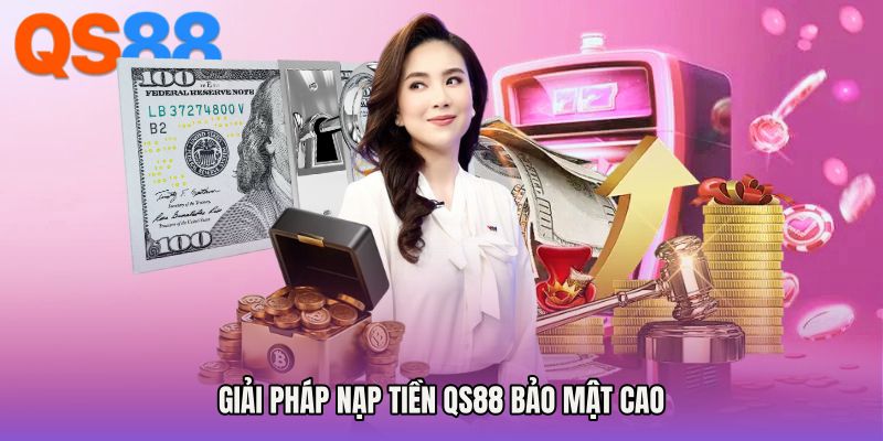 Giải pháp Nạp tiền QS88 bảo mật cao