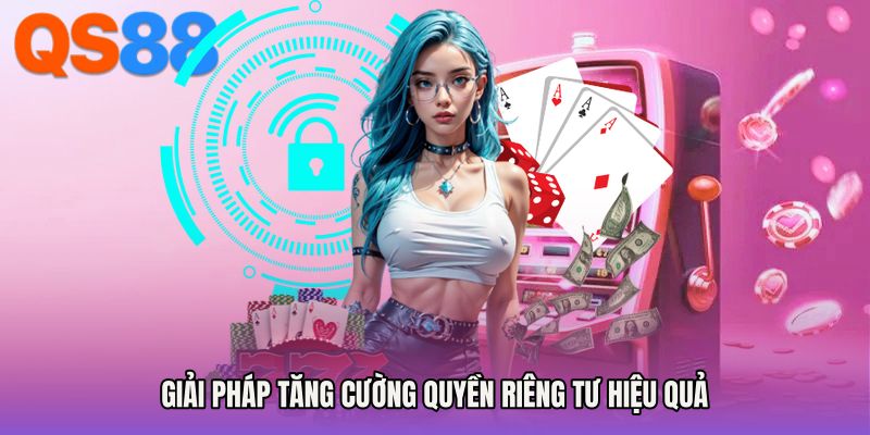 Giải pháp tăng cường Quyền riêng tư hiệu quả