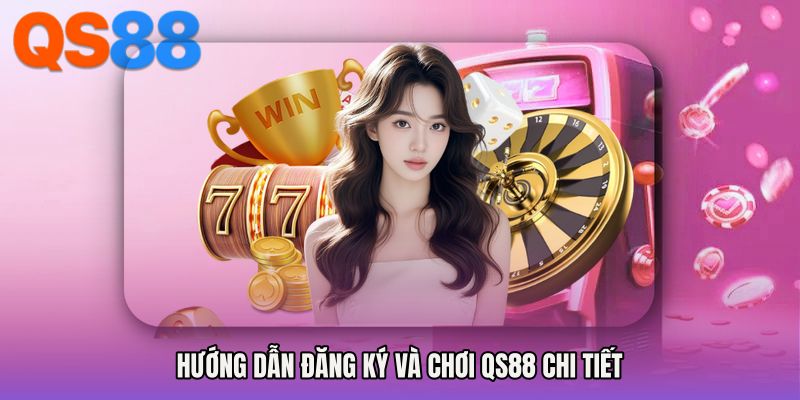 Hướng dẫn đăng ký và chơi QS88 chi tiết