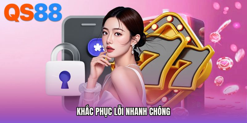 Khắc phục lỗi nhanh chóng