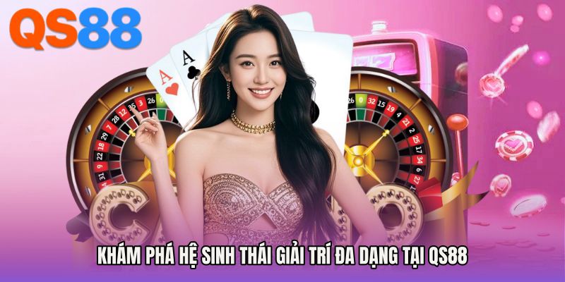 Khám phá hệ sinh thái giải trí đa dạng tại QS88