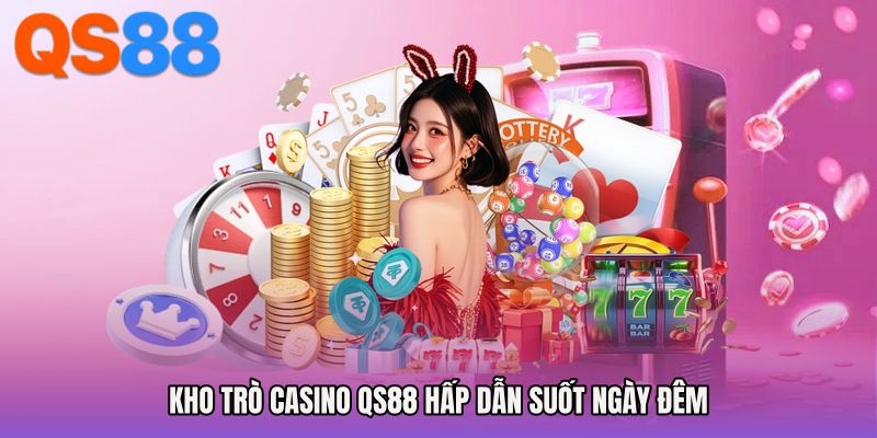Kho trò casino QS88 hấp dẫn suốt ngày đêm