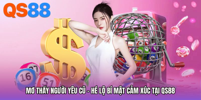 Mơ Thấy Người Yêu Cũ - Hé Lộ Bí Mật Cảm Xúc Tại QS88