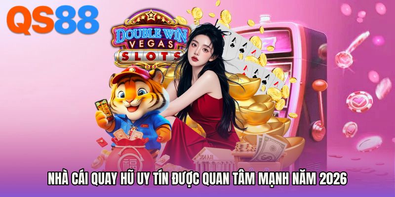 Nhà cái quay hũ uy tín được quan tâm mạnh năm 2026