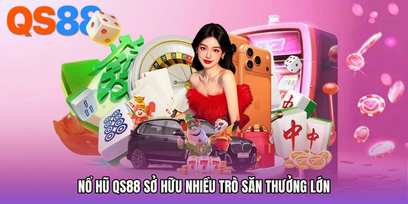 Nổ hũ QS88 sở hữu nhiều trò săn thưởng lớn
