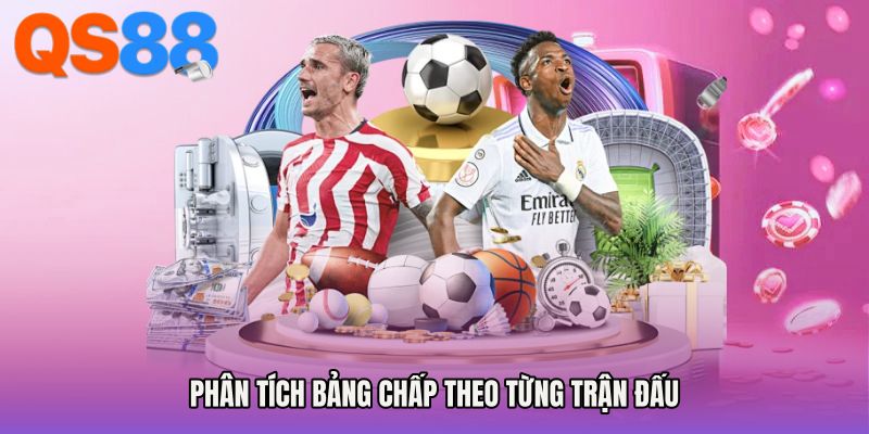 Phân tích bảng chấp theo từng trận đấu