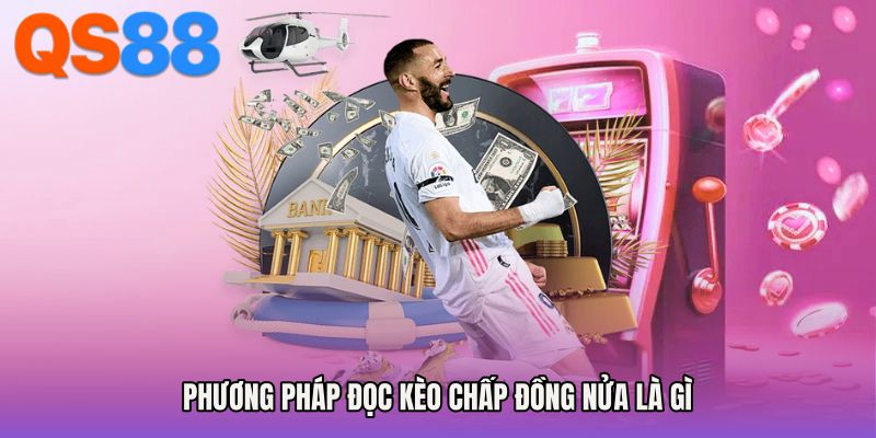 Phương pháp đọc kèo chấp đồng nửa là gì