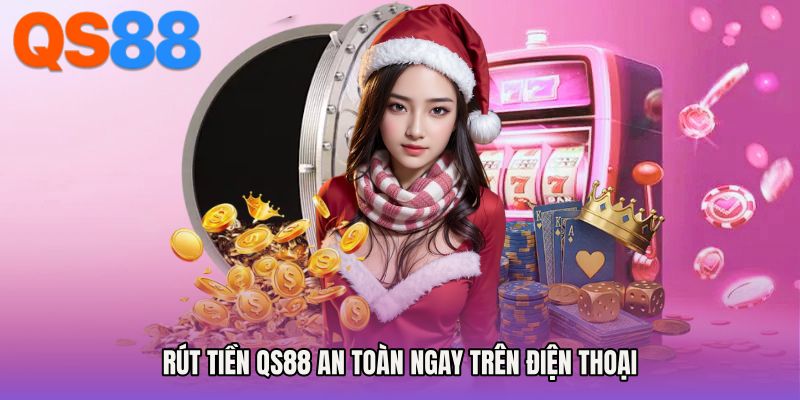 Rút tiền QS88 an toàn ngay trên điện thoại