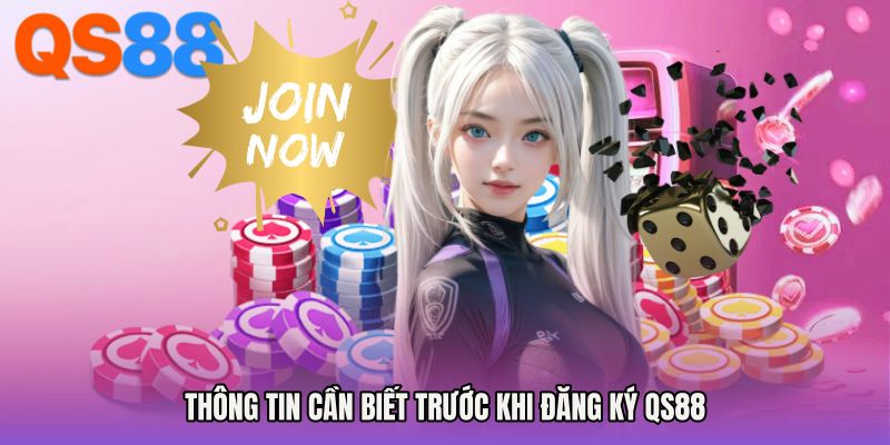 Thông tin cần biết trước khi Đăng ký QS88