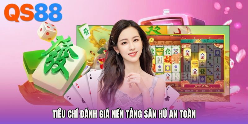 Tiêu chí đánh giá nền tảng săn hũ an toàn