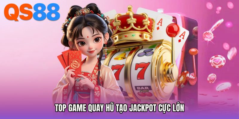 Top game quay hũ tạo jackpot cực lớn