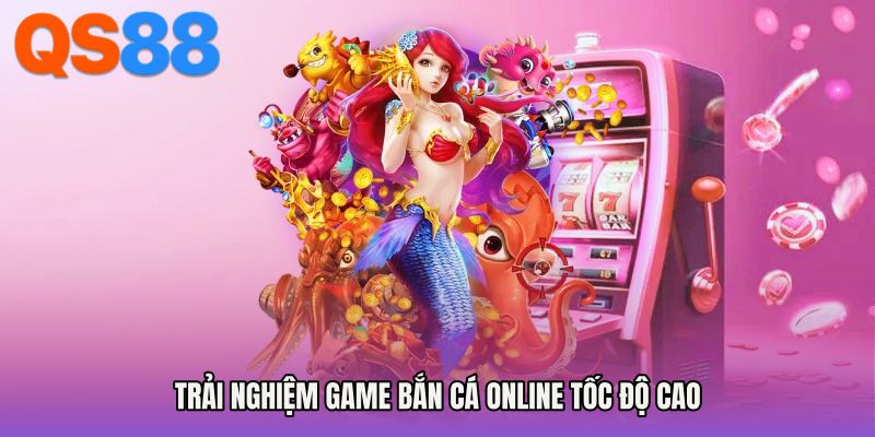 Trải nghiệm game bắn cá online tốc độ cao