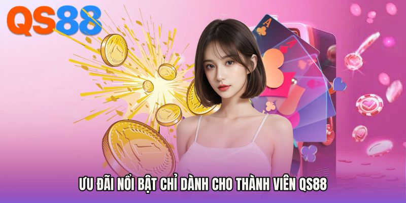 Ưu đãi nổi bật chỉ dành cho thành viên QS88